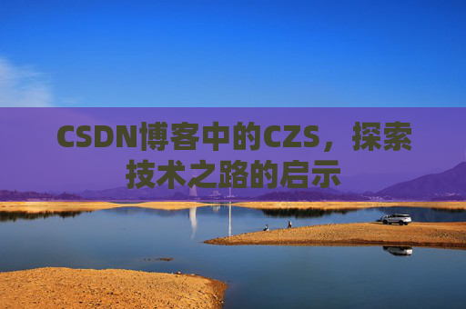 CSDN博客中的CZS，探索技术之路的启示